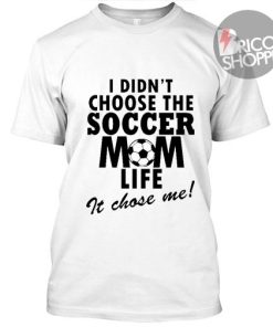 I Didn't Choose The Soccer Mom Life TShirt