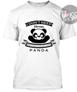 I don't Need Therapy, I Just Need To Hug A Panda TShirt