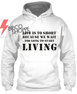 Live is to Short Hoodie