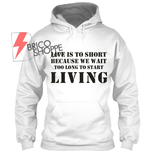 Live is to Short Hoodie