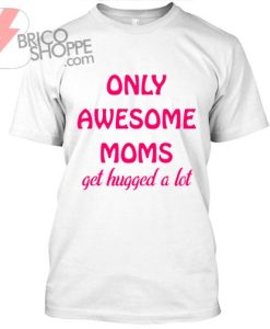 Only Awesome Moms, get hugged
