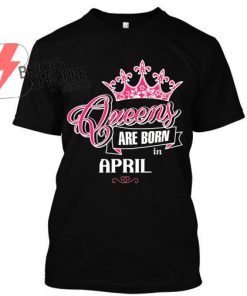 Queen-Are-Born-in-April-TShirt
