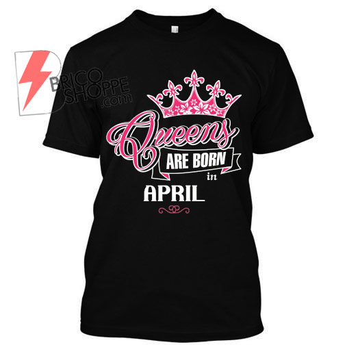 Queen-Are-Born-in-April-TShirt