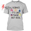Science-Its-Like-Magic-But-Real-TShirt