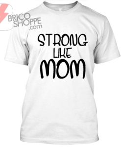 Strong Like Mom tshirt