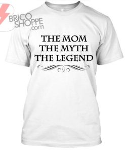 The Mom The Myth The Legend TShirt