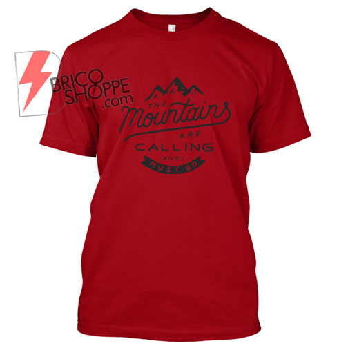 The-Mountain-Are-Calling-And-I-Must-Go TShirt