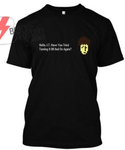 have you tried turning it off and on again TShirt