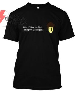 have you tried turning it off and on again TShirt
