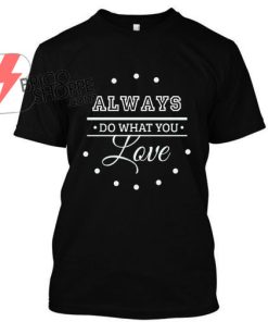 Always Do What You Love T Shirt