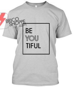Be You Tiful,T Shirt