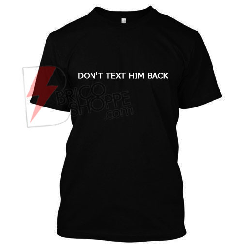 Don't text him back T-Shirt
