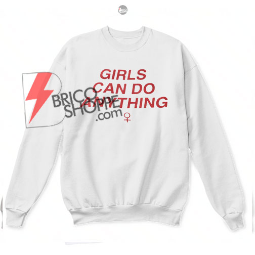 Girls Can Do Anything Sweatshirt bricoshoppe