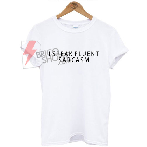 I speak fluent arcasm T-shirt