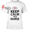 Keep Calm Im Nurse T Shirt