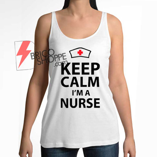 Keep Calm Im Nurse Tank Top