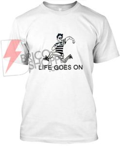 Life Goes On T Shirt