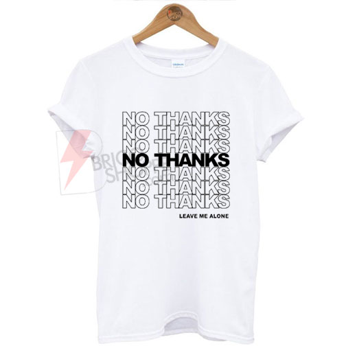 No Thanks Leave Me Alone T-shirt