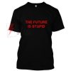 The Future is Stupid T Shirt