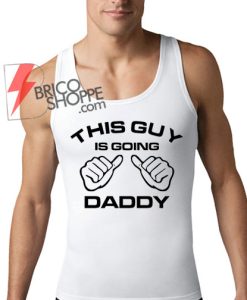 This Guy Is Going Daddy Tank Top