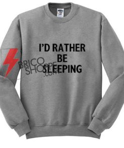 Id Rather Be Sleeping Sweatshirt