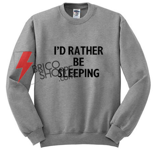 Id Rather Be Sleeping Sweatshirt
