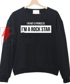 I'm not a princess i'm a rock star Unisex Sweatshirts