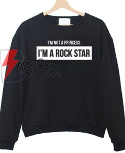 I'm not a princess i'm a rock star Unisex Sweatshirts