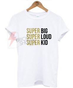 Super big super loud super kid T-shirt