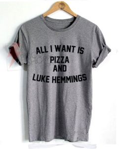 All I Want is Pizza and Luke Hemmings T-Shirt