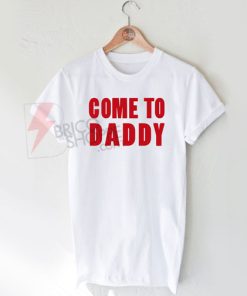 Come to daddy shirt T-Shirt