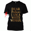 Dear Police i Am a White-Woman T-Shirt