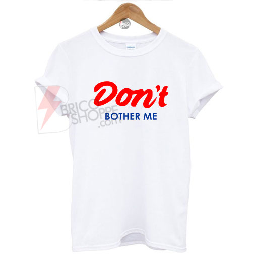 Don't Bother Me T-Shirt