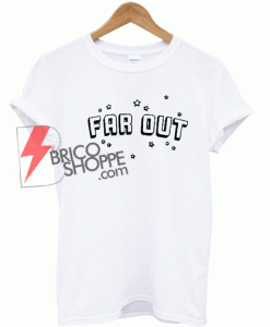 Far Out T-Shirt