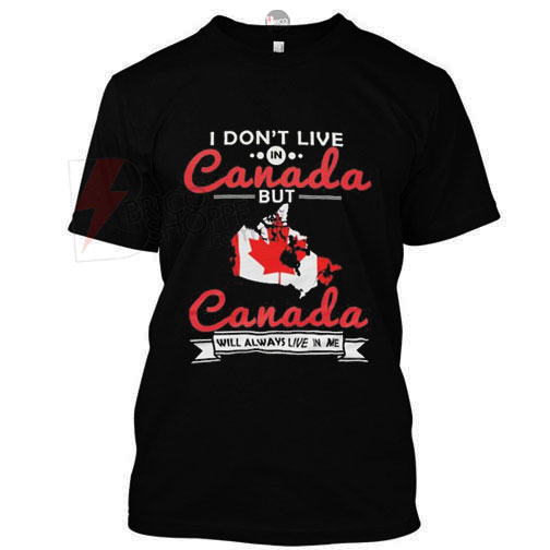 I Don't Live in Canada T-Shirt