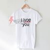 I Lvoe You T-shirt