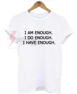 I am enough I do enough I have enough T-Shirt