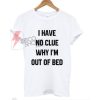 I-have-no-clue-why-i’m-out-of-bed-T-shirt