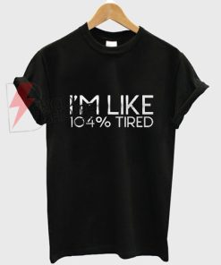 I'M LIKE 104 Tired T-Shirt