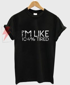 I'M LIKE 104 Tired T-Shirt