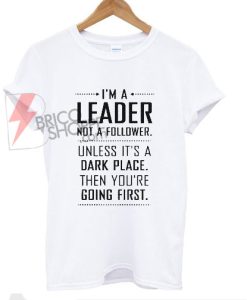 Im Leader not a Folllower T-Shirt