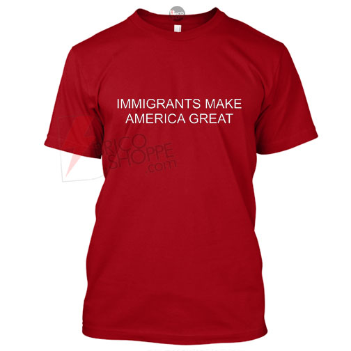 Immigrants Make America Great T-Shirt