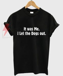 It-wasMe,I-Let-the-Dogs-Out-T-Shirt