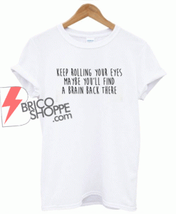Keep-Rolling-Your-Eyes-Quote-T-Shirt