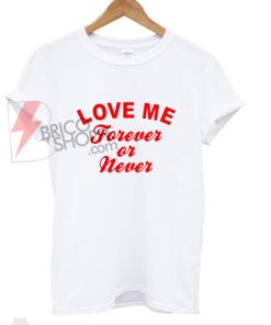 Love Me Forever or Never T-Shirt