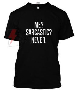 Me ? Sarcastic ? Never. T-shirt