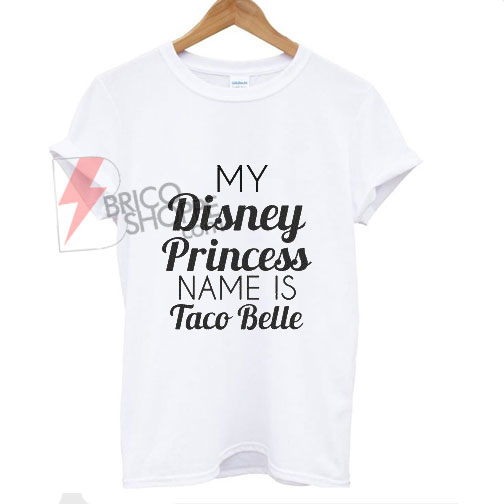 MyDisey Princes Name is Taco Belle T-Shirt