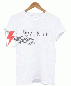 Pizza Is Life T shirt