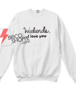 Weekends-I-Love-You--sweatshirt
