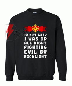 im-not-lazy-i-was-up-all-night-fighting-evil-by-moonlight-sweatshirt